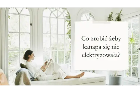 Jak skutecznie zapobiec elektryzowaniu się kanapy w prostych krokach