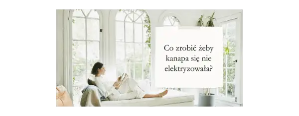 Jak skutecznie zapobiec elektryzowaniu się kanapy w prostych krokach